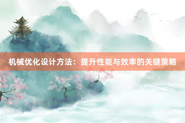 机械优化设计方法：提升性能与效率的关键策略